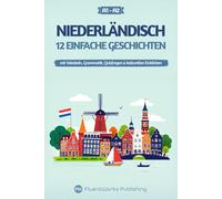 Niederländisch lernen mit Geschichten - Anfänger (A1 2): 12 einfache Geschichten mit Vokabeln, Grammatik, Quizfragen & kulturellen Einblicken