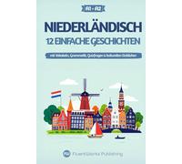 Niederländisch lernen mit Geschichten - Anfänger (A1 2): 12 einfache Geschichten mit Vokabeln, Grammatik, Quizfragen & kulturellen Einblicken