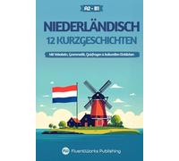 Niederländisch lernen mit Geschichten - Anfänger (A2) bis Mittelstufe (B1): 12 unterhaltsame Kurzgeschichten mit Vokabeln, Grammatik, Quizfragen & kulturellen Einblicken