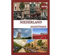 NIEDERLAND REISEFÜHRER 2025-2026: Entdecken Sie die historische Hauptstadt der Niederlande wie ein Einheimischer - sehenswerte Sehenswürdigkeiten, ... Insidertipps für eine unvergessliche Reise
