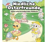 Niedliche Osterfreunde: Süßes und bezauberndes Malbuch zum Stressabbau mit 30 wunderschönen Tiermotiven in frühlingshafter Natur - Ausmalbuch für Erwachsene und Jugendliche zum Entspannen