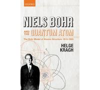 Niels Bohr and the Quantum Atom: The Bohr Model of Atomic Structure 1913-1925