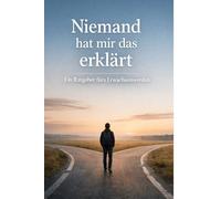 Niemand hat mir das erklärt: Ein Ratgeber fürs Erwachsenwerden