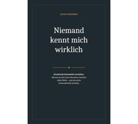 Niemand kennt mich wirklich: Emotionale Einsamkeit verstehen: Warum du dich trotz Menschen innerlich allein fühlst - und wie echte Verbundenheit entsteht