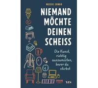 Niemand möchte deinen Scheiß: Die Kunst, richtig auszumisten, bevor du stirbst