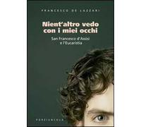 Nient'altro vedo con i miei occhi. San Francesco d'Assisi e l'Eucaristia