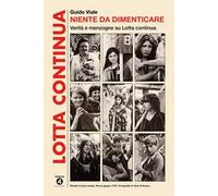 Niente da dimenticare. Verità e menzogne su Lotta continua
