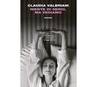 NIENTE DI SERIO, MA VEDIAMO - VALERIANI CLAUDIA - Einaudi