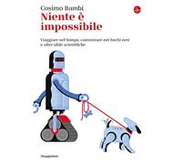 Niente è impossibile. Viaggiare nel tempo, camminare nei buchi neri e altr...