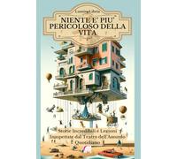 Niente è più pericoloso della vita: Storie Incredibili e Lezioni Inaspettate dal Teatro dell'Assurdo Quotidiano