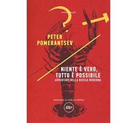 Niente è vero, tutto è possibile. Avventure nella Russia moderna - Pomeran...