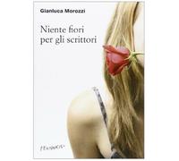 Niente fiori per gli scrittori - Morozzi Gianluca