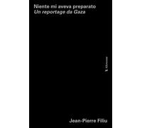 Niente mi aveva preparato. Un reportage da Gaza - Filiu Jean-Pierre
