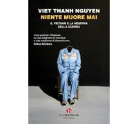 Niente muore mai. Il Vietnam e la memoria della guerra