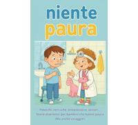 Niente Paura! Storie per Bambini su Malanni e Soluzioni: Pidocchi, verruche, streptococco, ossiuri... Storie Divertenti per Bambini che Hanno Paura (Ma Anche Coraggio!): 2