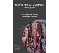 Niente per cui uccidere. Storie di guerra