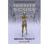 Libri Brian Tracy - Niente Scuse. La Vita Inizia Dove Finisce La Zona Di Comfort