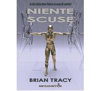Libri Brian Tracy - Niente Scuse. La Vita Inizia Dove Finisce La Zona Di Comfort