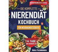 Nierendiät-Kochbuch für Neudiagnostizierte: Einfache natriumarme, kaliumarme & phosphatarme Rezepte mit 14-Tage-Ernährungsplan zur Unterstützung der Nierengesundheit (CKD-freundlich)