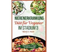 Nierenerkrankung Diät für Veganer im Stadium 3: Nahrhafte pflanzliche Rezepte mit niedrigem Natrium- und niedrigem Kaliumgehalt zur Behandlung chronischer Nierengesundheit