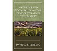 Nietzsche and Tocqueville on the Democratization of Humanity (Tascabile)