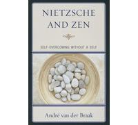 Nietzsche and Zen: Self-Overcoming Without a Self - Braak Andr Van Der