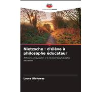 Nietzsche : d'élève à philosophe éducateur: Réflexions sur l'éducation et la nécessité des philosophes éducateurs