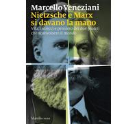 NIETZSCHE E MARX SI DAVANO LA MANO. VITA, INTRECCI E PENSIERO DEI DUE PROFETI CH