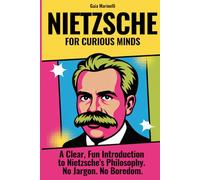 NIETZSCHE FOR CURIOUS MINDS: A Clear, Fun Introduction to Nietzsche's Philosophy. No Jargon. No Boredom.