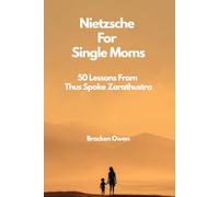 Nietzsche for Single Moms | 50 Lessons from Thus Spoke Zarathustra: How to Build a World on Your Own Terms