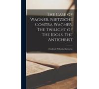Nietzsche Fried The Case of Wagner. Nietzsche Contra Wagner. (Copertina rigida)
