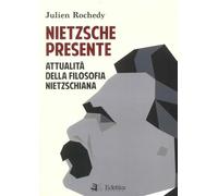 Nietzsche Presente. Attualità Della Filosofia Nietzschiana - Julien Rochedy