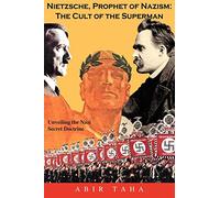 NIETZSCHE, PROPHET OF NAZISM : THE CULT OF THE SUPERMAN; Unveiling the Nazi Secret Doctrine