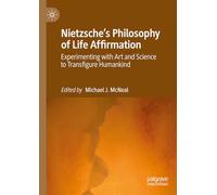 Nietzsche's Philosophy of Life Affirmation: Experimenting with Art and Science to Transfigure Humankind