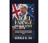 NIGEL FARAGE BIOGRAPHY: The Voice of Brexit-How One Man Changed the Course of British Politics and Europe’s Future