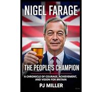 Nigel Farage The people’s champion: A Chronicle of Courage, Achievement, and Vision for Britain