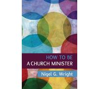 Nigel G Wright How to be a Church Minister (Tascabile)