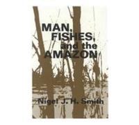 Nigel J. H. Smith Man, Fishes, and the Amazon (Copertina rigida)