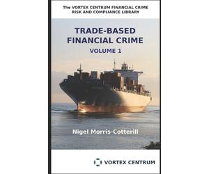 Nigel Morris-Cotterill Trade Based Financial Crime Volume One (Tascabile)