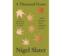 Nigel Slater A Thousand Feasts: a new memoir on how to find joy in f (Tascabile)
