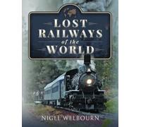 Nigel Welbourn Lost Railways of the World (Copertina rigida)