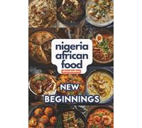 Nigeria African Food: New Beginnings - 18 Modern Fusion Recipes
