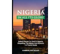 NIGERIA IN ALL ITS GLORY: SAFEST PLACES TO VISIT IN NIGERIA, DISPELLING THE MYTHS AND RUMORS - A TRAVEL GUIDE.