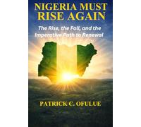 Nigeria Must Rise Again: The Rise, The Fall, and the Imperative Path to Renewal