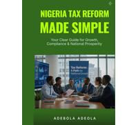 Nigeria Tax Reform Made Simple: Your Clear Guide for Growth, Compliance & National Prosperity