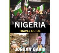 NIGERIA TRAVEL GUIDE 2025: From Lagos to the Savannah: An Insider’s Guide to Nigeria’s Treasures