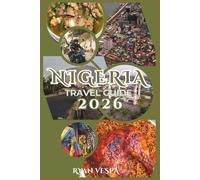NIGERIA Travel Guide 2026: Discover Untouched Landscapes, Local Secrets, and Authentic Adventures