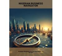 Nigerian Business Navigator: Strategic Marketing And Communications For Growth