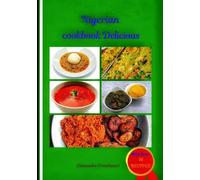 Nigerian Cookbook Delicious: Authentic Nigerian Recipes made Simple for Home Cooking