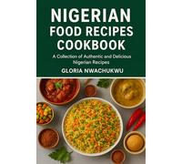Nigerian Food Recipies Cookbook: A Collection of Authentic and Delicious Nigerian Recipes